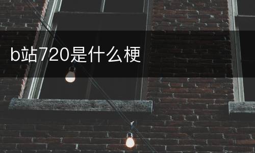 b站720是什么梗