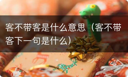 客不带客是什么意思（客不带客下一句是什么）