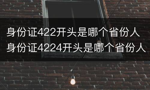 身份证422开头是哪个省份人 身份证4224开头是哪个省份人