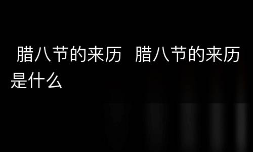  腊八节的来历  腊八节的来历是什么