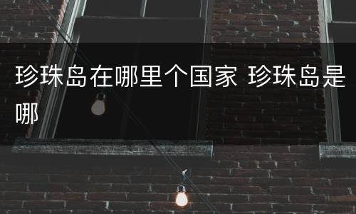 珍珠岛在哪里个国家 珍珠岛是哪