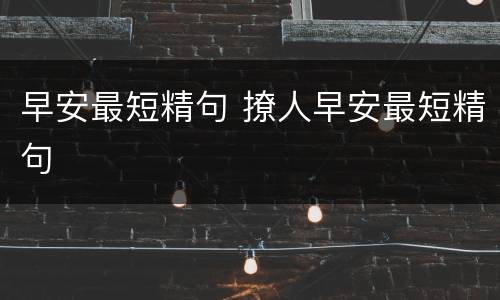 早安最短精句 撩人早安最短精句