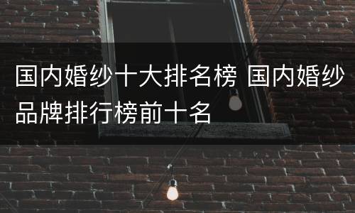 国内婚纱十大排名榜 国内婚纱品牌排行榜前十名