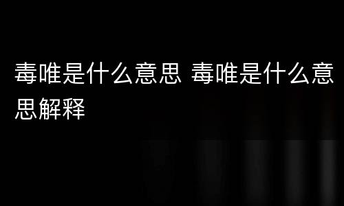 毒唯是什么意思 毒唯是什么意思解释