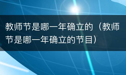 教师节是哪一年确立的（教师节是哪一年确立的节目）