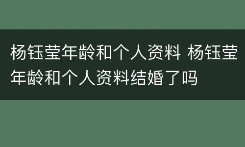 杨钰莹年龄和个人资料 杨钰莹年龄和个人资料结婚了吗