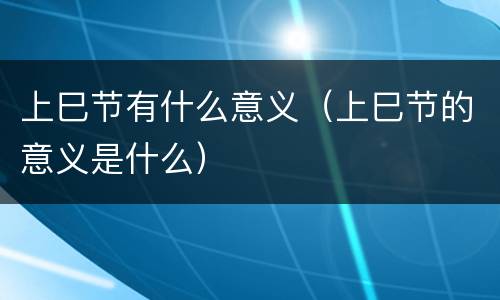 上巳节有什么意义（上巳节的意义是什么）