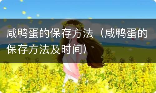 咸鸭蛋的保存方法（咸鸭蛋的保存方法及时间）