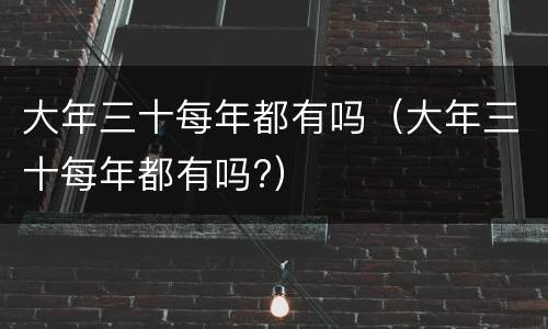 大年三十每年都有吗（大年三十每年都有吗?）