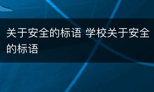 关于安全的标语 学校关于安全的标语