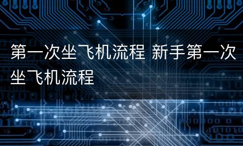 第一次坐飞机流程 新手第一次坐飞机流程