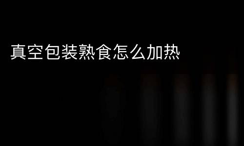 真空包装熟食怎么加热