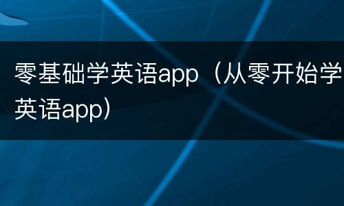 零基础学英语app（从零开始学英语app）