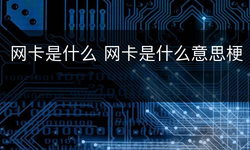 网卡是什么 网卡是什么意思梗