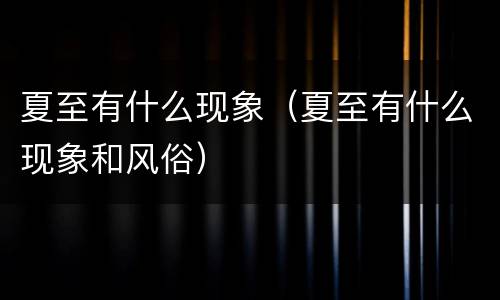 夏至有什么现象（夏至有什么现象和风俗）