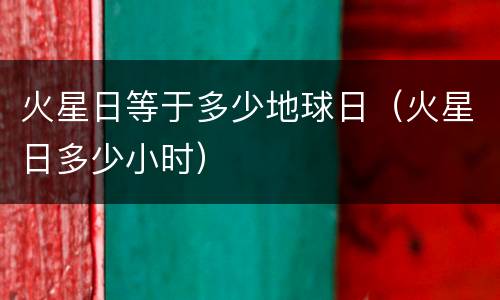 火星日等于多少地球日（火星日多少小时）