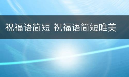 祝福语简短 祝福语简短唯美