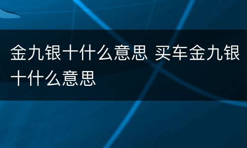 金九银十什么意思 买车金九银十什么意思