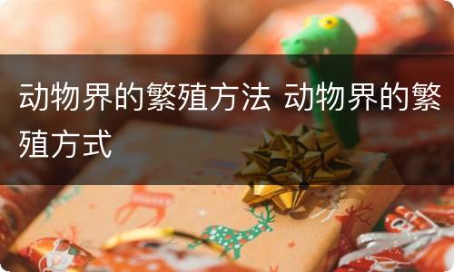 动物界的繁殖方法 动物界的繁殖方式