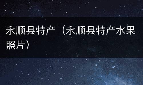 永顺县特产（永顺县特产水果照片）