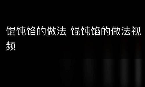 馄饨馅的做法 馄饨馅的做法视频