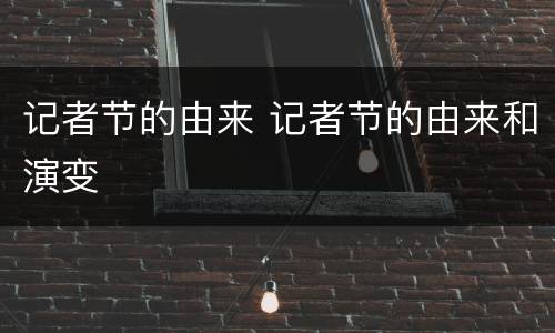 记者节的由来 记者节的由来和演变