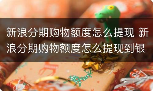 新浪分期购物额度怎么提现 新浪分期购物额度怎么提现到银行卡