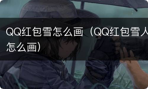 QQ红包雪怎么画（QQ红包雪人怎么画）