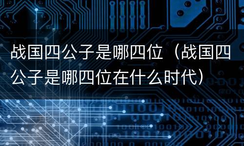 战国四公子是哪四位（战国四公子是哪四位在什么时代）