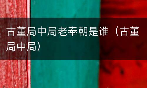 古董局中局老奉朝是谁（古董局中局）