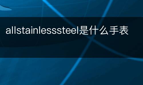 allstainlesssteel是什么手表