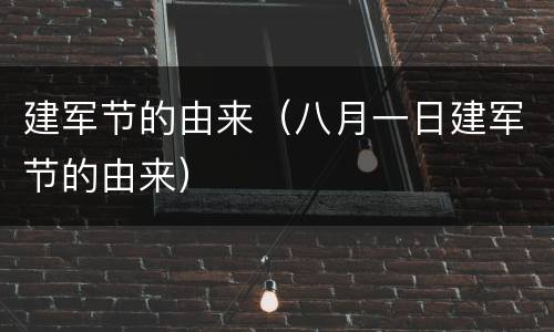 建军节的由来（八月一日建军节的由来）