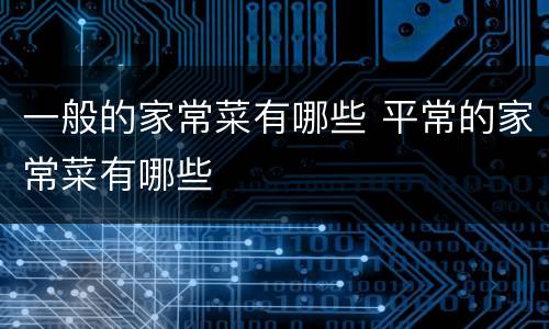 一般的家常菜有哪些 平常的家常菜有哪些
