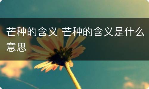 芒种的含义 芒种的含义是什么意思