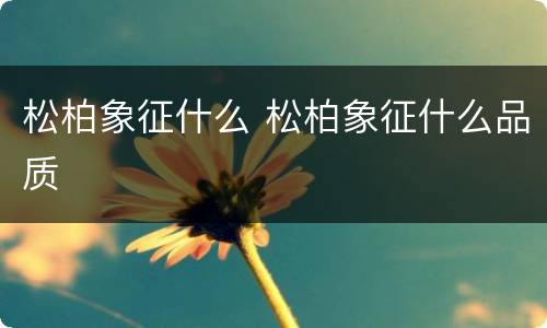 松柏象征什么 松柏象征什么品质