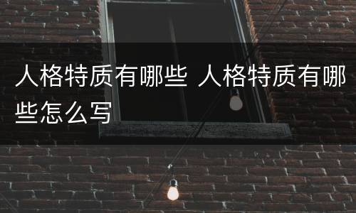 人格特质有哪些 人格特质有哪些怎么写