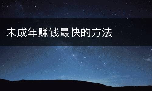 未成年赚钱最快的方法