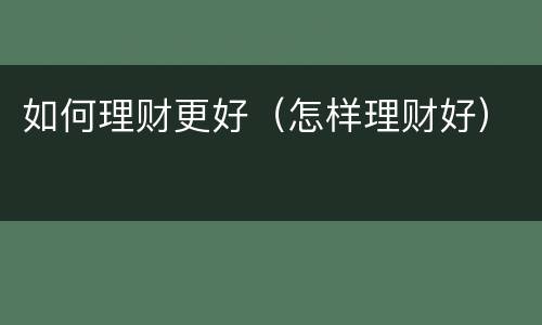 如何理财更好（怎样理财好）