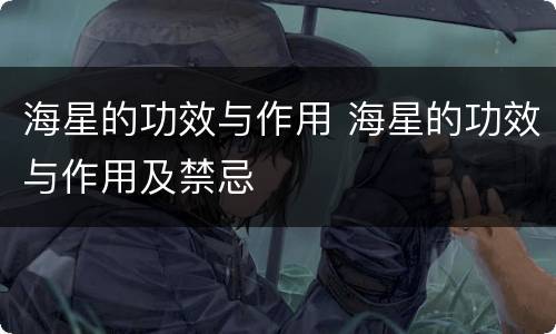 海星的功效与作用 海星的功效与作用及禁忌