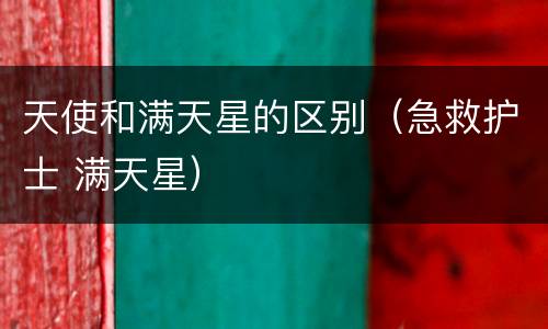 天使和满天星的区别（急救护士 满天星）