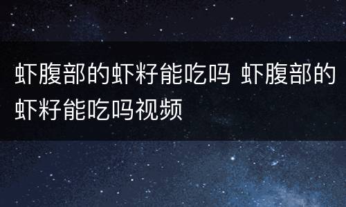 虾腹部的虾籽能吃吗 虾腹部的虾籽能吃吗视频