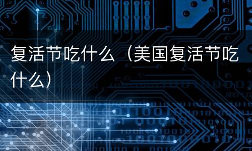 复活节吃什么（美国复活节吃什么）
