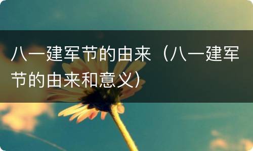 八一建军节的由来（八一建军节的由来和意义）
