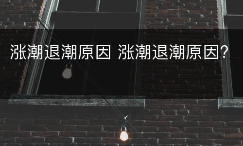 涨潮退潮原因 涨潮退潮原因?