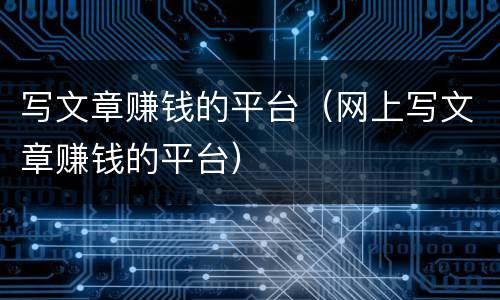 写文章赚钱的平台（网上写文章赚钱的平台）