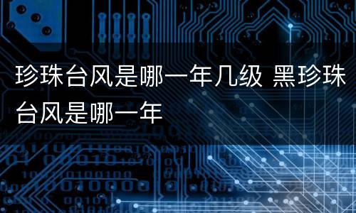 珍珠台风是哪一年几级 黑珍珠台风是哪一年