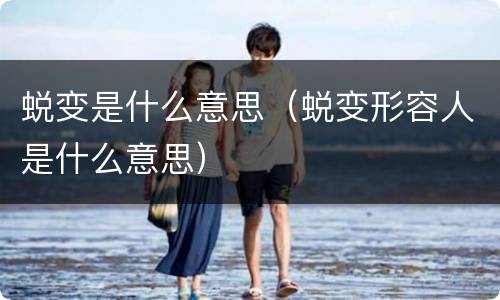 蜕变是什么意思（蜕变形容人是什么意思）