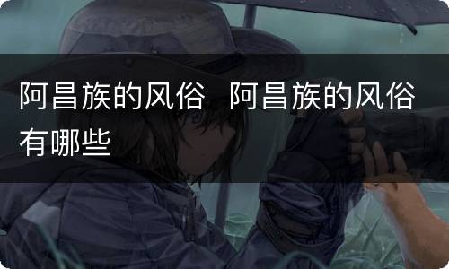 阿昌族的风俗  阿昌族的风俗有哪些