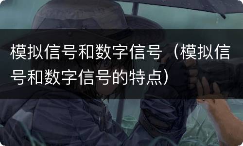 模拟信号和数字信号（模拟信号和数字信号的特点）
