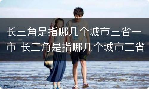 长三角是指哪几个城市三省一市 长三角是指哪几个城市三省一市的简称